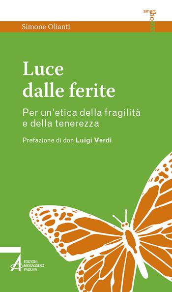 Luce dalle ferite. Per un'etica della fragilità e della tenerezza - Simone Olianti - Libro EMP - Edizioni Messaggero Padova 2021, Smart books. Tutto è vita | Libraccio.it