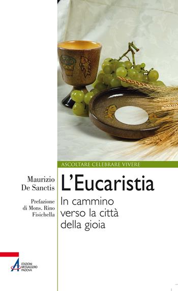 L'Eucaristia. In cammino verso la città della gioia - Maurizio De Sanctis - Libro EMP - Edizioni Messaggero Padova 2021, Ascoltare celebrare vivere. Formazione | Libraccio.it