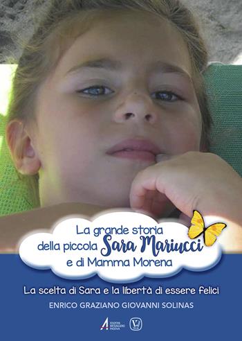 La grande storia della piccola Sara Mariucci e di Mamma Morena. La scelta di Sara e la libertà di essere felici - Enrico Graziano Giovanni Solinas - Libro EMP - Edizioni Messaggero Padova 2021, Fuori collana | Libraccio.it