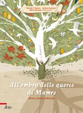 All'ombra delle querce di Mamre. Brevi fiabe bibliche. Ediz. illustrata