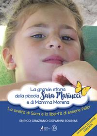 La grande storia della piccola Sara Mariucci e di Mamma Morena. La scelta di Sara e la libertà di essere felici - Enrico Graziano Giovanni Solinas - Libro EMP - Edizioni Messaggero Padova 2021, Fuori collana | Libraccio.it