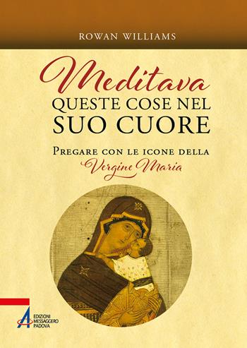Meditava queste cose nel suo cuore. Pregare con le icone della Vergine Maria. Nuova ediz. - Rowan Williams - Libro EMP - Edizioni Messaggero Padova 2022 | Libraccio.it