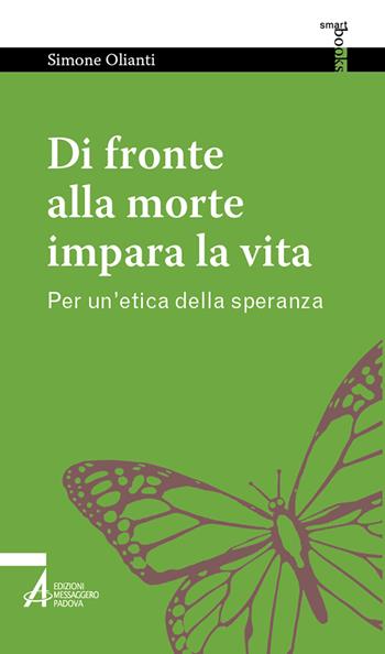 Di fronte alla morte impara la vita. Per un'etica della speranza - Simone Olianti - Libro EMP - Edizioni Messaggero Padova 2022, Smart books. Tutto è vita | Libraccio.it