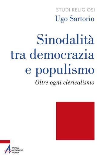 Sinodalità tra democrazia e populismo. Oltre ogni clericalismo. Ediz. plastificata - Ugo Sartorio - Libro EMP - Edizioni Messaggero Padova 2022, Studi religiosi | Libraccio.it