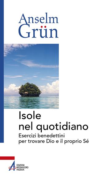 Isole nel quotidiano. Esercizi benedettini per trovare Dio e il proprio Sé - Anselm Grün - Libro EMP - Edizioni Messaggero Padova 2022, Anselm Grün | Libraccio.it