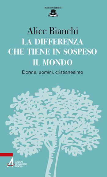 La differenza che tiene in sospeso il mondo. Donne, uomini, cristianesimo - Alice Bianchi - Libro EMP - Edizioni Messaggero Padova 2023, Mantenere la parola | Libraccio.it