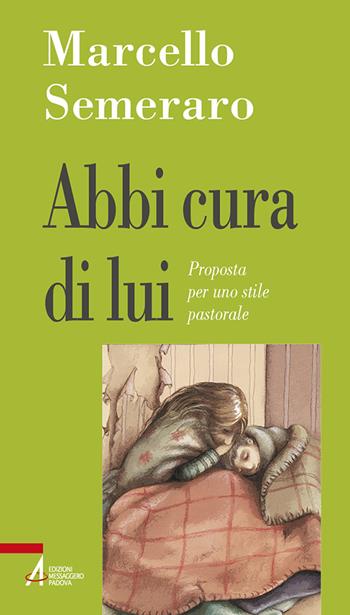 Abbi cura di lui. Proposta per uno stile pastorale - Marcello Semeraro - Libro EMP - Edizioni Messaggero Padova 2022, Problemi & proposte | Libraccio.it
