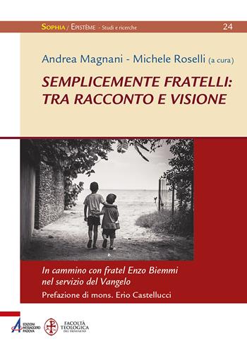 Semplicemente fratelli: tra racconto e visione. In cammino con fratel Enzo Biemmi nel servizio del Vangelo  - Libro EMP - Edizioni Messaggero Padova 2023, Sophìa. Episteme. Studi e ricerche | Libraccio.it