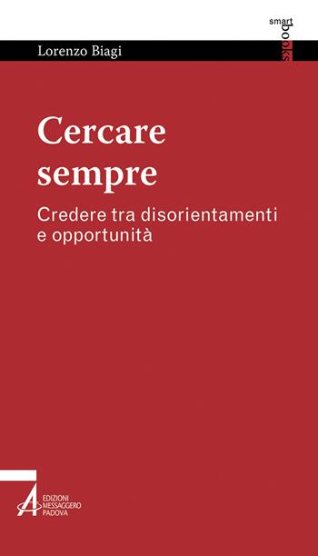 Cercare sempre. Credere tra disorientamenti e opportunità - Lorenzo Biagi - Libro EMP - Edizioni Messaggero Padova 2022, Smart books | Libraccio.it