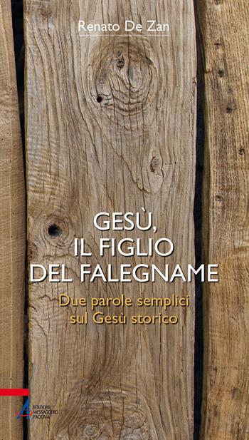 Gesù, il figlio del falegname. Due parole semplici sul Gesù storico - Renato De Zan - Libro EMP - Edizioni Messaggero Padova 2022, Bibbia per te | Libraccio.it