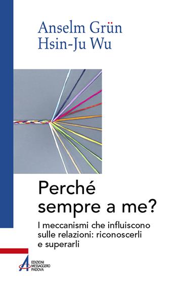 Perché sempre a me? I meccanismi che influiscono sulle relazioni: riconoscerli e superarli - Anselm Grün, Hsin-Ju Wu - Libro EMP - Edizioni Messaggero Padova 2023, Anselm Grün | Libraccio.it