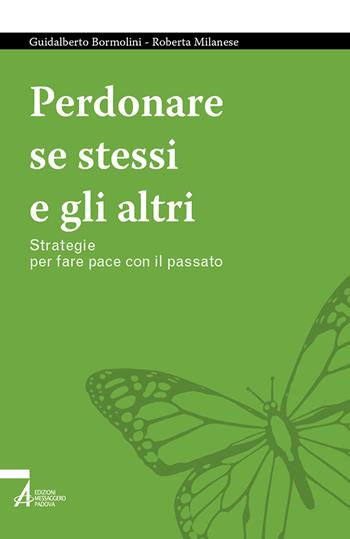 Perdonare se stessi e gli altri. Strategie per fare pace con il passato - Guidalberto Bormolini, Roberta Milanese - Libro EMP - Edizioni Messaggero Padova 2023, Tutto è vita | Libraccio.it