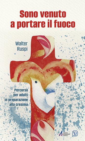 Sono venuto a portare il fuoco. Percorso per adulti in preparazione alla cresima - Walter Ruspi - Libro EMP - Edizioni Messaggero Padova 2022, Fuori collana | Libraccio.it