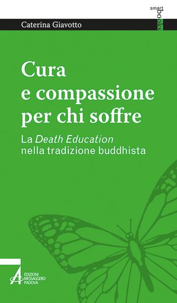 Cura e compassione per chi soffre. La «death education» nella tradizione buddhista - Caterina Giavotto - Libro EMP - Edizioni Messaggero Padova 2023, Smart books. Tutto è vita | Libraccio.it