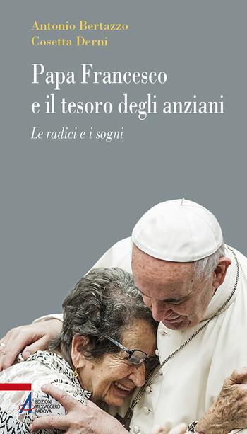 Papa Francesco e il tesoro degli anziani. Le radici e i sogni - Antonio Bertazzo, Cosetta Derni - Libro EMP - Edizioni Messaggero Padova 2023, Problemi & proposte | Libraccio.it