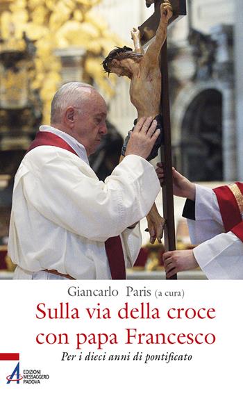 Sulla via della croce con papa Francesco. Per i dieci anni di pontificato  - Libro EMP - Edizioni Messaggero Padova 2023, Ascoltare celebrare vivere. Sussidi | Libraccio.it