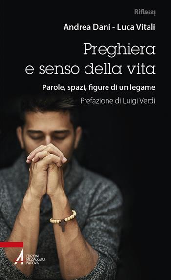 Preghiera e senso della vita. Parole, spazi, figure di un legame. Ediz. plastificata - Luca Vitali, Andrea Dani - Libro EMP - Edizioni Messaggero Padova 2023, Riflessi. Nuova serie | Libraccio.it