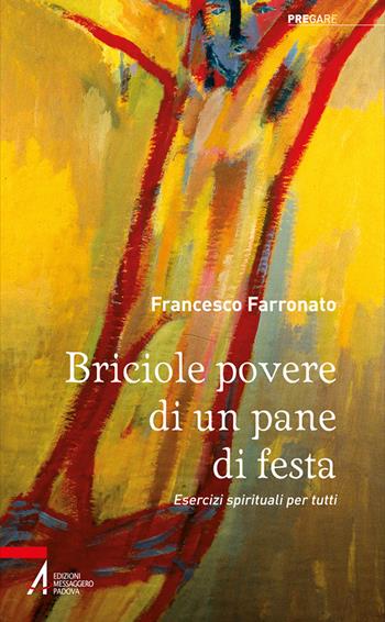 Briciole povere di un pane di festa. Esercizi spirituali per tutti. Ediz. illustrata - Francesco Farronato - Libro EMP - Edizioni Messaggero Padova 2023, Pregare | Libraccio.it