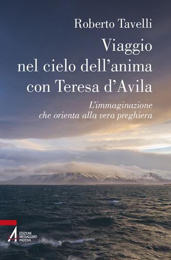 Viaggio nel cielo d'anima con Teresa d'Avila. L'immaginazione che orienta alla vera preghiera - Roberto Tavelli - Libro EMP - Edizioni Messaggero Padova 2023, Fuori collana | Libraccio.it