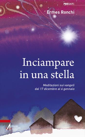 Inciampare in una stella. Meditazioni sui vangeli dal 17 dicembre al 6 gennaio - Ermes Ronchi - Libro EMP - Edizioni Messaggero Padova 2023, Pregare | Libraccio.it