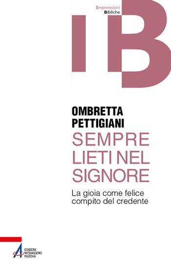 Sempre lieti nel Signore. La gioia come felice compito del credente - Ombretta Pettigiani - Libro EMP - Edizioni Messaggero Padova 2026, Impressioni Bibliche | Libraccio.it