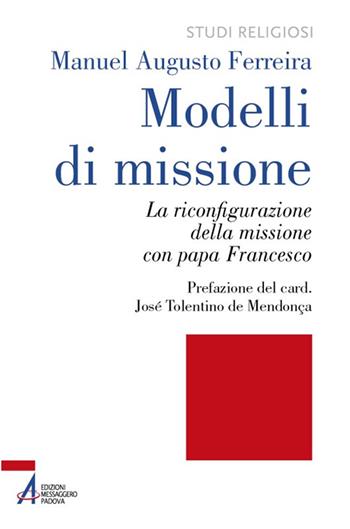 Modelli di missione. La riconfigurazione della missione con papa Francesco - Manuel Augusto Ferreira - Libro EMP - Edizioni Messaggero Padova 2023, Studi religiosi | Libraccio.it
