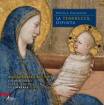 La tenerezza dipinta. 800 anni da Greccio. Un percorso sulla spiritualità del Natale - Nicola Galiazzo - Libro EMP - Edizioni Messaggero Padova 2023, Fuori collana | Libraccio.it