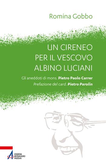 Un cireneo per il vescovo Albino Luciani. Gli aneddoti di mons. Pietro Paolo Carrer - Romina Gobbo - Libro EMP - Edizioni Messaggero Padova 2023, Io sono polvere | Libraccio.it