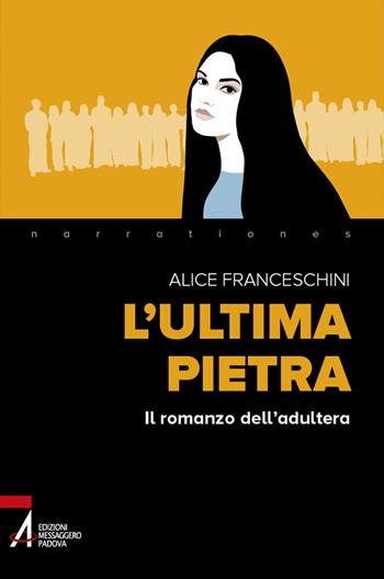 L'ultima pietra. Il romanzo dell'adultera - Alice Franceschini - Libro EMP - Edizioni Messaggero Padova 2023, Narrationes | Libraccio.it