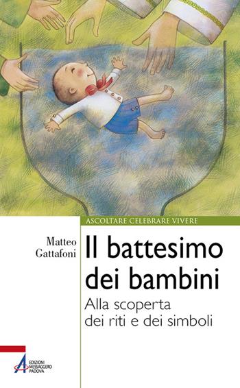 Il battesimo dei bambini. Alla scoperta dei riti e dei simboli. Ediz. plastificata - Matteo Gattafoni - Libro EMP - Edizioni Messaggero Padova 2023, Ascoltare celebrare vivere. Formazione | Libraccio.it