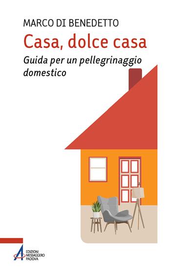 Casa, dolce casa. Guida per un «pellegrinaggio domestico» - Marco Di Benedetto - Libro EMP - Edizioni Messaggero Padova 2025 | Libraccio.it
