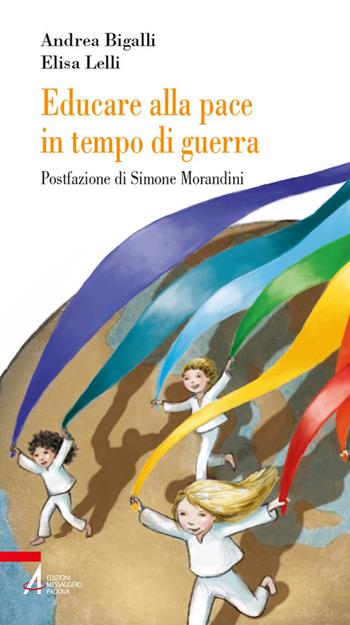 Educare alla pace in tempo di guerra - Andrea Bigalli, Elisa Lelli - Libro EMP - Edizioni Messaggero Padova 2023, Problemi & proposte | Libraccio.it