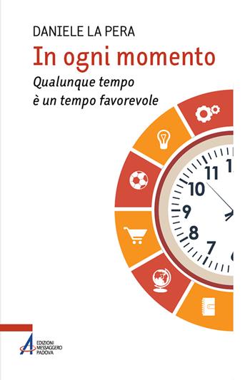 In ogni momento. Qualunque tempo è un tempo favorevole - Daniele La Pera - Libro EMP - Edizioni Messaggero Padova 2025 | Libraccio.it