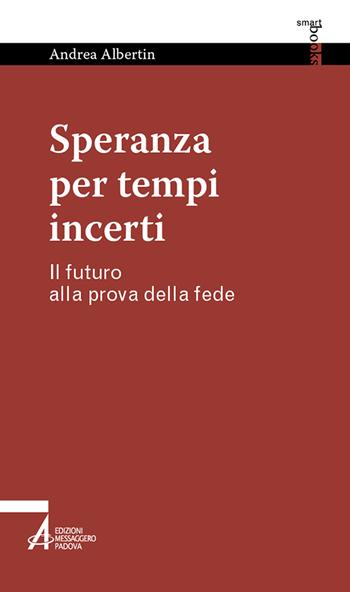 Speranza per tempi incerti. Il futuro alla prova della fede - Andrea Albertin - Libro EMP - Edizioni Messaggero Padova 2024, Smart books | Libraccio.it