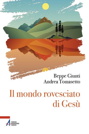 Il mondo rovesciato di Gesù - Giuseppe Giunti, Andrea Tomasetto - Libro EMP - Edizioni Messaggero Padova 2024, Fuori collana | Libraccio.it