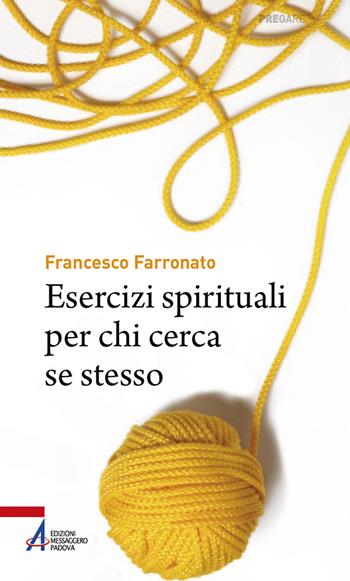 Esercizi spirituali per chi cerca se stesso - Francesco Farronato - Libro EMP - Edizioni Messaggero Padova 2024, Pregare | Libraccio.it