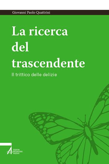 La ricerca del trascendente. Il trittico delle delizie - Giovanni Paolo Quattrini - Libro EMP - Edizioni Messaggero Padova 2025, Tutto è vita | Libraccio.it
