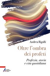 Oltre l'ombra dei profeti. Profezia, storia e vita quotidiana