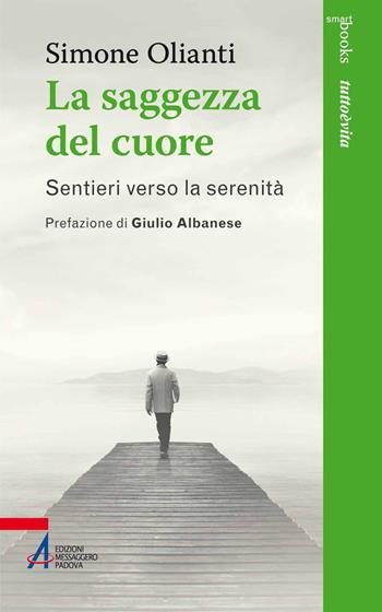 La saggezza del cuore. Sentieri verso la serenità - Simone Olianti - Libro EMP - Edizioni Messaggero Padova 2025, Smart books. Tutto è vita | Libraccio.it