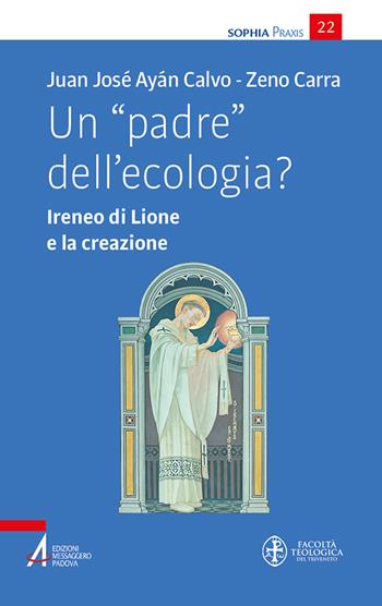 Un «padre» dell'ecologia? Ireneo di Lione e la creazione - Juan José Ayan Calvo, Zeno Carra - Libro EMP - Edizioni Messaggero Padova 2025, Sophìa. Praxis | Libraccio.it