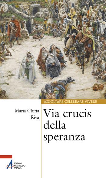Via Crucis della speranza - Maria Gloria Riva - Libro EMP - Edizioni Messaggero Padova 2025, Ascoltare celebrare vivere. Sussidi | Libraccio.it