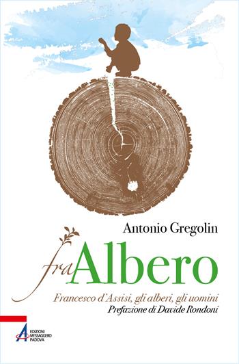 Fra albero. Francesco d’Assisi, gli alberi, gli uomini - Antonio Gregolin - Libro EMP - Edizioni Messaggero Padova 2026, I fuoricollana | Libraccio.it