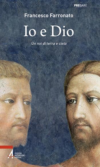 Io e dio. Un noi di terra e cielo - Francesco Farronato - Libro EMP - Edizioni Messaggero Padova 2025, Pregare | Libraccio.it