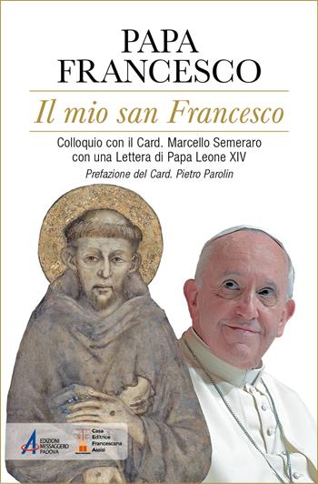 Il mio san Francesco. Colloquio con il Card. Marcello Semeraro con una Lettera di Papa Leone XIV - Francesco (Jorge Mario Bergoglio) - Libro EMP - Edizioni Messaggero Padova 2025 | Libraccio.it