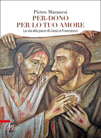 Per-dono per lo tuo amore. La via alla pace di Gesù e Francesco d'Assisi - Pietro Maranesi - Libro EMP - Edizioni Messaggero Padova 2025, Fuori collana | Libraccio.it