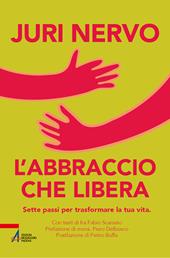 L'abbraccio che libera. Sette passi per trasformare la tua vita