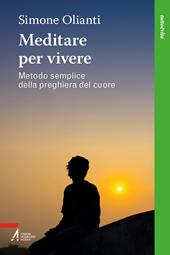 Meditare per vivere. Metodo semplice della preghiera del cuore