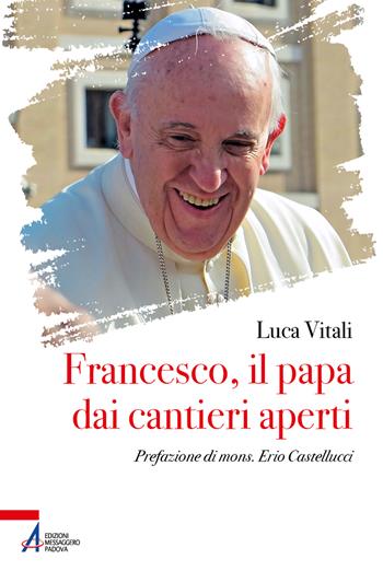 Francesco, il papa dai cantieri aperti - Luca Vitali - Libro EMP - Edizioni Messaggero Padova 2026, I fuoricollana | Libraccio.it
