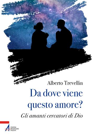 Da dove viene questo amore? Gli amanti cercatori di Dio - Alberto Trevellin - Libro EMP - Edizioni Messaggero Padova 2026 | Libraccio.it