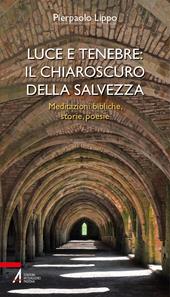 Luce e tenebre: il chiaroscuro della salvezza. Meditazioni bibliche, storie, poesie